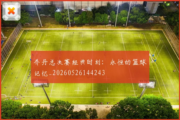乔丹总决赛经典时刻:永恒的篮球记忆_20260526144243