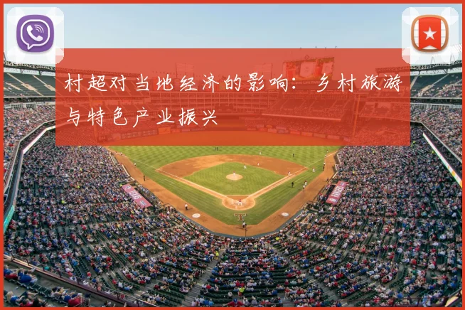 村超对当地经济的影响:乡村旅游与特色产业振兴