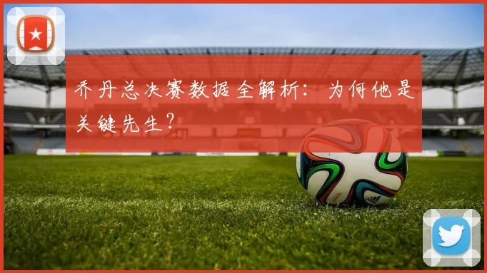 乔丹总决赛数据全解析:为何他是关键先生?