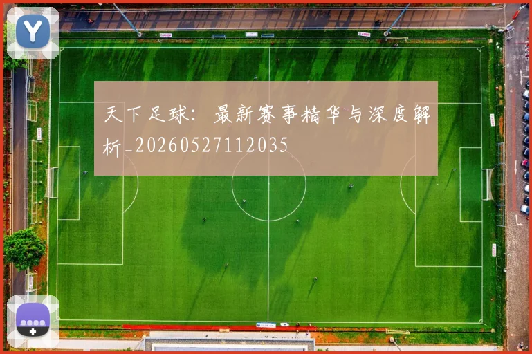 天下足球:最新赛事精华与深度解析_20260527112035