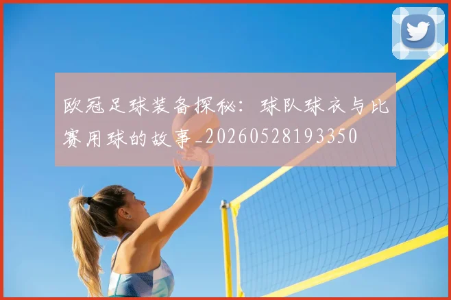 欧冠足球装备探秘:球队球衣与比赛用球的故事_20260528193350