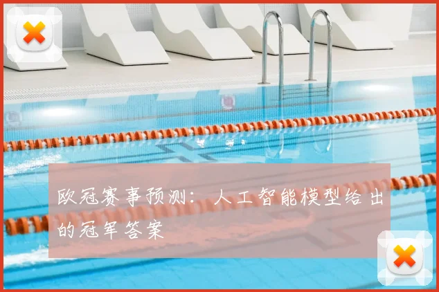 欧冠赛事预测：人工智能模型给出的冠军答案