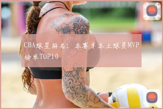 CBA球星排名:本赛季本土球员MVP榜单TOP10